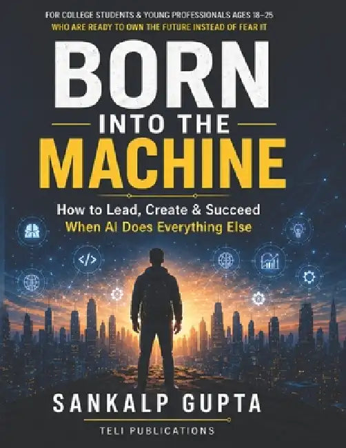 Born Into the Machine: How to Lead, Create, and Succeed When AI Does Everything Else by Teli Publications, Sankalp Gupta
