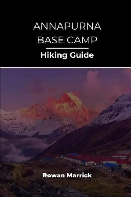 Annapurna Base Camp Hiking Guide by Rowan Marrick