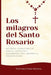 Los milagros del Santo Rosario: Historias Verdaderas de Gracia, Sanación y Conversión para Inspirar la Oración Diaria by Hermana Mary Stevens
