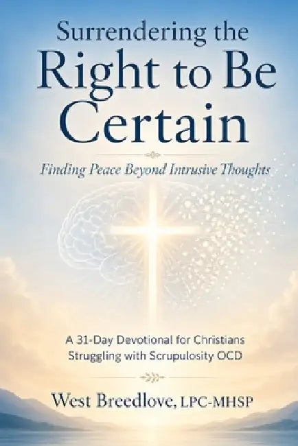 Surrendering the Right to Be Certain: A 31-Day Devotional for Christians Struggling with Scrupulosity OCD by West Breedlove Lpc
