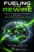Fueling The Rewire: How to Charge Your Brain Battery and Master Neuro-Mechanics After Stroke by Kyle Forrest Smith