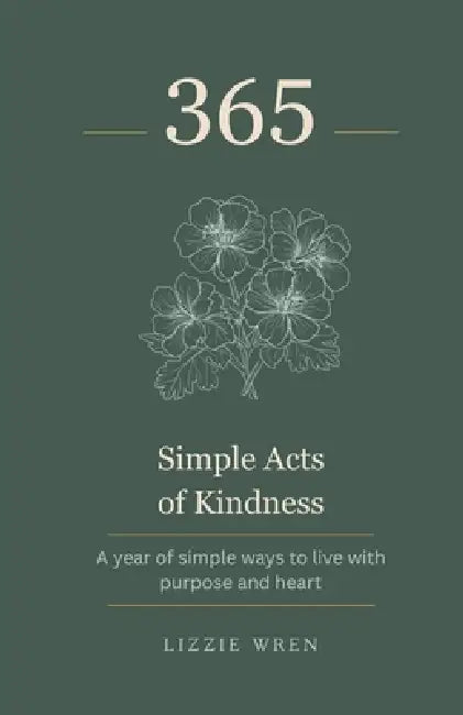 365 Simple Acts of Kindness: A Year of Simple Ways to Live with Purpose and Heart by Lizzie Wren