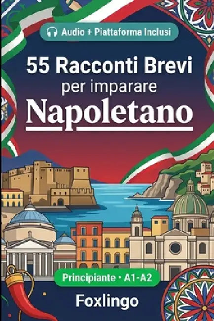 55 racconti bilingue per imparare il napoletano per principianti: Migliora il tuo vocabolario, la lettura e la comprensione scritta con esercizi per s by Foxlingo