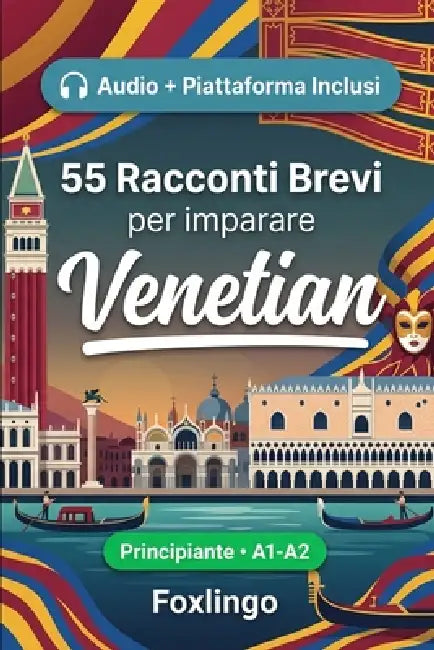 55 racconti bilingue per imparare il veneziano per principianti: Migliora il tuo vocabolario, la lettura e la comprensione scritta con esercizi per st by Foxlingo