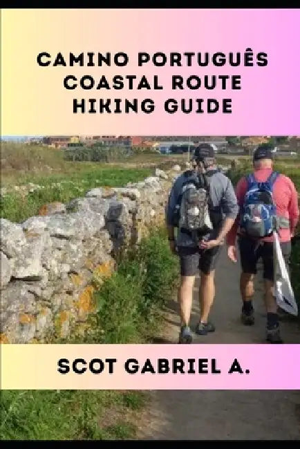 Camino Português Coastal Route Hiking Guide by Scot Gabriel A
