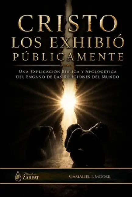 Cristo Los Exhibió Públicamente: Una explicación bíblica y apologética del engaño de las religiones del mundo by Gamaliel Isai Moore Velazquez