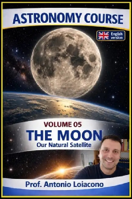 ASTRONOMY COURSE - Vol 5 - THE MOON: Our natural satellite by Antonio Loiacono