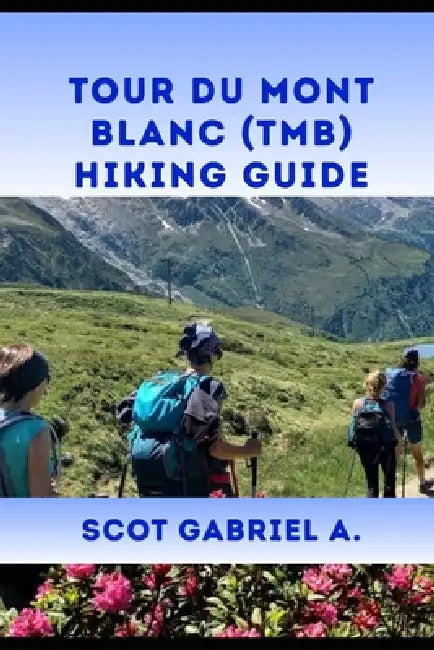 Tour Du Mont Blanc (Tmb) Hiking Guide by Scot Gabriel A
