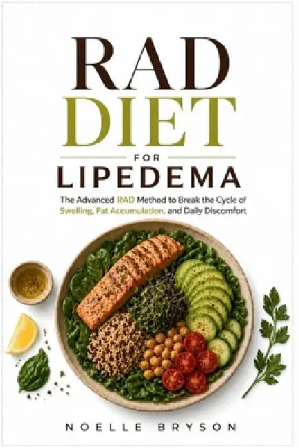 Rad Diet for Lipedema: The Advanced RAD Method to Break the Cycle of Swelling, Fat Accumulation, and Daily Discomfort by Noelle Bryson