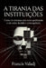 A Tirania das Instituições: Como os sistemas sem rosto quebraram o elo entre decisão e consequência by Francis Valadj