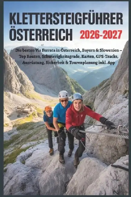 Klettersteigführer Österreich 2026-2027: Die besten Via Ferrata in Österreich, Bayern & Slowenien: Top Routen, Schwierigkeitsgrade Karten, GPS-Tracks, by Lamonica B. Hernandez