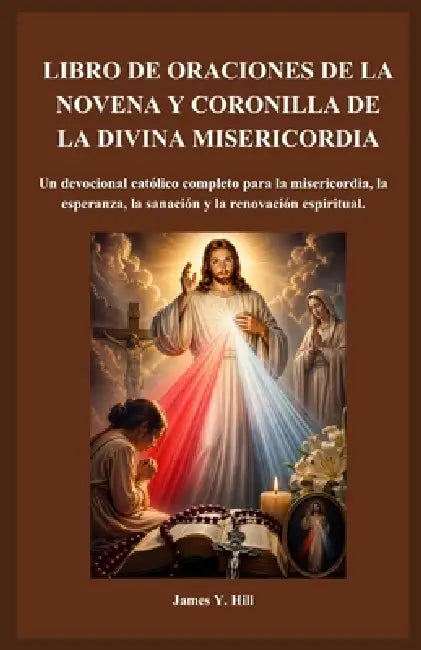 Livro de Orações Para a Novena E O Terço Da Divina Misericórdia: Um devocional católico completo sobre misericórdia, esperança, cura e renovação espir by James Y. Hill