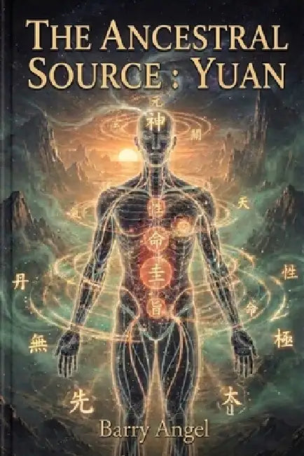 The Ancestral Source: YUAN: Part I: The Primordial Foundation and Internal Anatomy of the Soul (Taoist Wisdom for Inner Power, Energy Cultivation, Med by Barry Angel