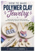 How to Make Polymer Clay Jewelry: Step by step Guide to Learn Basic Techniques and Create Earrings, Necklaces, and Wearable Designs by Cossitts Sandra