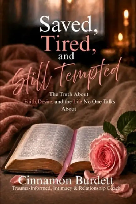 Saved, Tired, and Still Tempted: The Truth About Faith, Desire, and the Life No One Talks About by Cinnamon Burdett