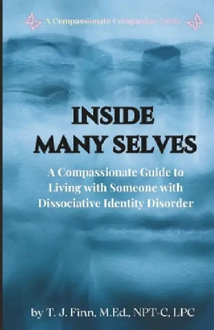Inside Many Selves: A Compassionate Guide to Living with Someone with Dissociative Identity Disorder by T. J. Finn