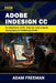 Adobe InDesign for Beginners 2026: Step-by-Step Layout, Typography & Publishing Guide by Adam Freeman