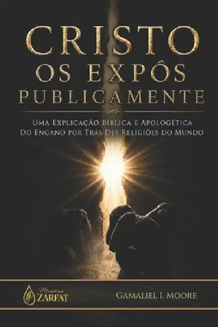 Cristo OS Expôs Publicamente: Uma explicação bíblica e apologética do engano por trás das religiões do mundo by Gamaliel Isai Moore Velazquez