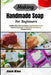 Making Handmade Soap For Beginners: Healthy Skin, Pure Ingredients, Creative Home Craft: Step-By-Step Guide To Natural Bar Formulation, Botanical Scen by Jace Koa