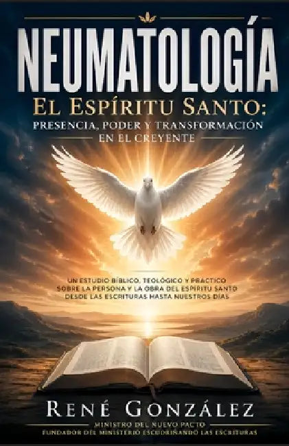 Neumatología: El Espíritu Santo: Presencia, Poder y Transformación en el Creyente by René González