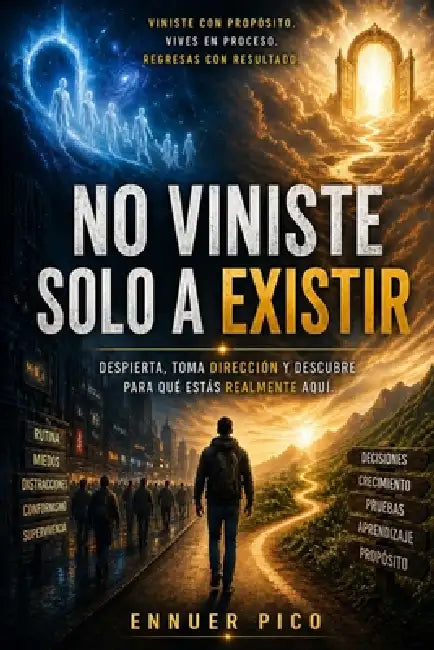 No Viniste Solo a Existir: Despierta, toma dirección y descubre para qué estás realmente aquí by Ennuer Pico