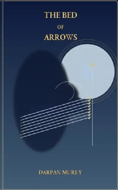 The Bed of Arrows: Bhishma and the Discipline of Endurance by Darpan Murly