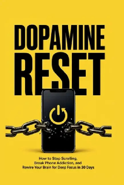 Dopamine Reset: How to Stop Scrolling, Break Phone Addiction, and Rewire Your Brain for Deep Focus in 30 Days by Marcus Webb