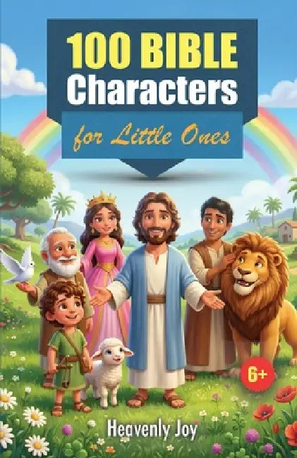 100 Bible Characters for Little Ones: Inspiring Stories and Life Lessons from Genesis to Revelation by Heavenly Joy