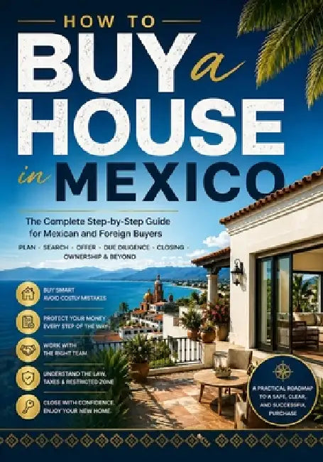 How to Buy a House in Mexico: A Step-by-Step Manual for Mexican Citizens, Foreign Buyers, Expats, Retirees, Investors, and Families by J. L. Vasco
