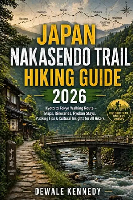 Japan Nakasendo Trail Hiking Guide 2026: Kyoto to Tokyo Walking Route - Maps, Itineraries, Ryokan Stays, Packing Tips & Cultural Insights for All Hike by Dewale Kennedy