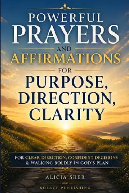 Powerful Prayers and Affirmations for Purpose, Direction & Clarity: For Clear Direction, Confident Decisions & Walking Boldly in God's Plan by Solace Publishing