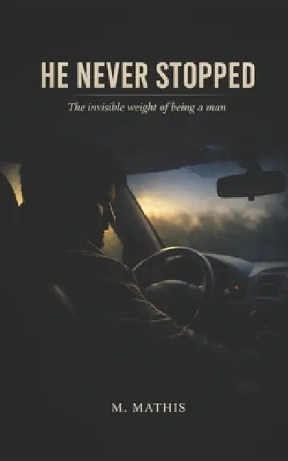 He Never Stopped: The Invisible Weight of Being a Man by Maureen Wanjiru Mathis