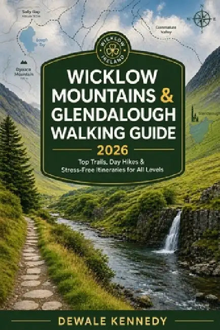 Wicklow Mountains & Glendalough Walking Guide 2026: Top Trails, Day Hikes, Nature Routes & Stress-Free Itineraries for All Levels by Dewale Kennedy