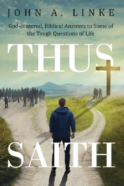 Thus Saith: God-centered, Biblical Answers to Some of the Tough Questions of Life by John A. Linke