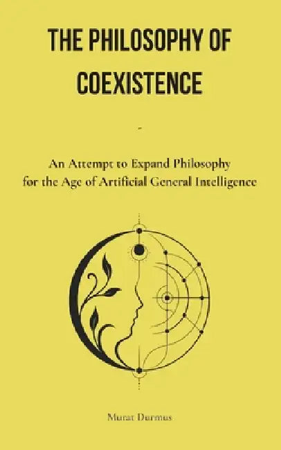 The Philosophy of Coexistence: An Attempt to Expand Philosophy for the Age of Artificial General Intelligence by Murat Durmus