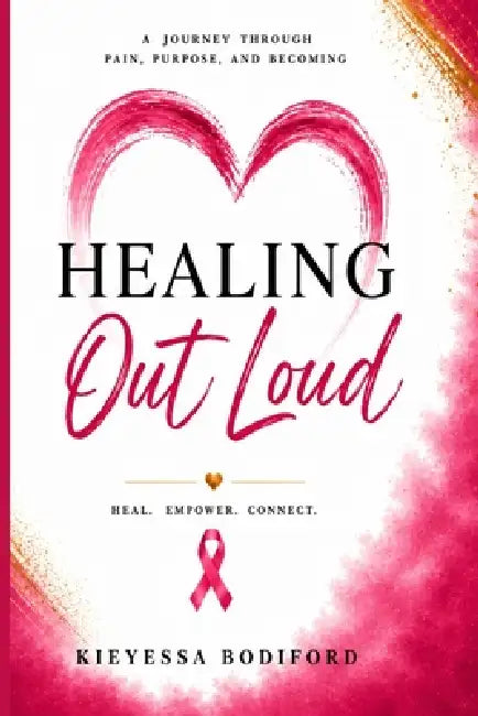 Healing Out Loud: A Journey Through Pain, Purpose, and Becoming by Kieyessa Bodiford