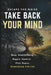 Take Back Your Mind: Your Mind Is Not Your Enemy: How to Stop Overthinking, Regain Control, and Find Peace in a Noisy World by Kingdom Fields
