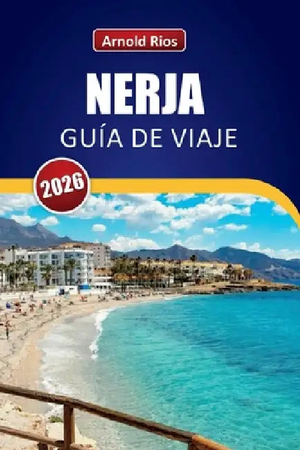 Nerja Guía de Viaje 2026: Consejos prácticos para visitantes primerizos que planifican una estancia asequible en la costa española by Arnold Rios