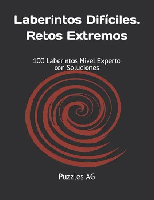 Laberintos Difíciles. Retos Extremos: 100 Laberintos Nivel Experto con Soluciones by Andres G. Garza