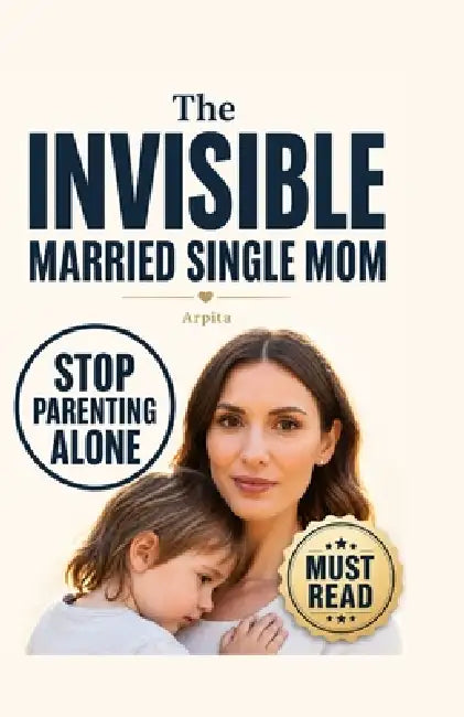 The Invisible Married Single Mom: How to Stop Parenting Alone and Rebuild Partnership at Home. From Bad Parenting to Co-Parenting by Ayush Aggarwal, Arpita Gupta