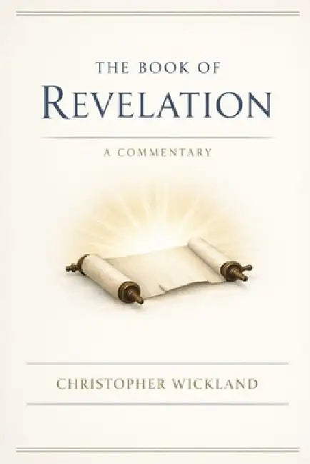 The Book of Revelation - A Commentary by Christopher Wickland