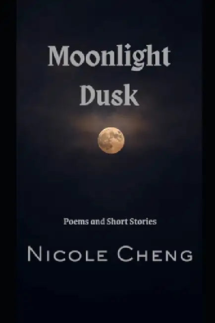 Moonlight Dusk: Poems and Short Stories by Nicole Cheng