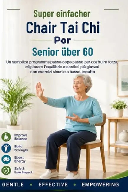 Super Simple Chair Tai Chi per Senior over 60: Un semplice programma passo dopo passo per costruire forza, migliorare l'equilibrio e sentirsi più giov by Miwa Yasutomi