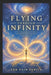 Flying Through Infinity: A Soul's Reckoning with the Mystery, the Madness, and the Magnificent Truth of Being Alive by Eng Cain Zenith