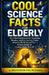 Cool Science Facts for Elderly: Mind-Blowing Discoveries, Surprising Wonders, and Eye-Opening Truths About the World Around You - Written Simply for C by Pax Wonder