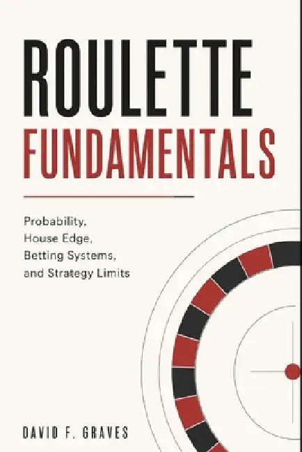 Roulette Fundamentals: Probability, House Edge, Betting Systems, and Strategy Limits by Alice Schwartz, David F. Graves