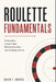 Roulette Fundamentals: Probability, House Edge, Betting Systems, and Strategy Limits by Alice Schwartz, David F. Graves