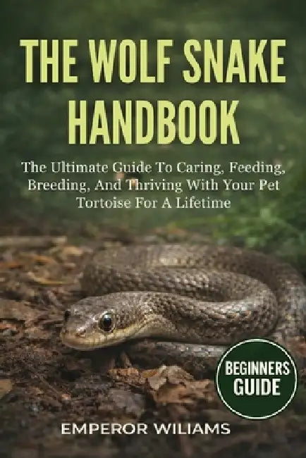 The Wolf Snake Handbook: A Complete Guide To The Biology, Behavior, And Conservation Of Wolf Snakes - Discover Their Hidden World, Ecological Importan by Emperor Williams
