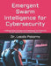 Emergent Swarm Intelligence for Cybersecurity: A Hierarchical Autonomous Framework for Proactive Threat Detection and Incident Response by Laszlo Pokorny