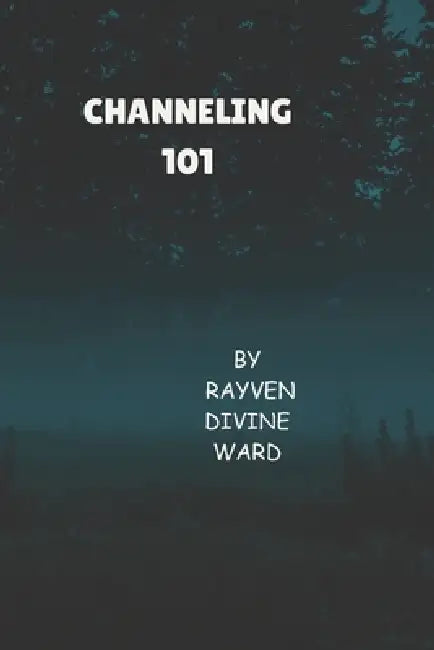 Channeling 101 by Rayven Divine Ward